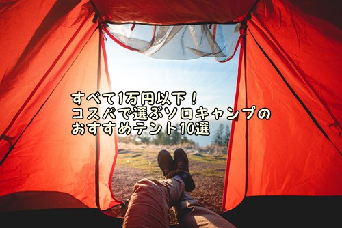 すべて1万円以下！コスパで選ぶソロキャンプのおすすめテント10選