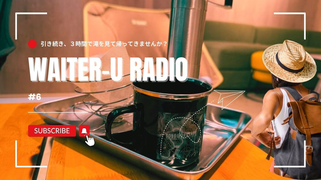 WAITER-U RADIO #6「引き続き、3時間で滝を見に行きませんか？」
