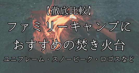 【徹底比較】ファミリーキャンプにおすすめの焚き火台！(ユニフレーム・スノーピーク・ロゴスなど)
