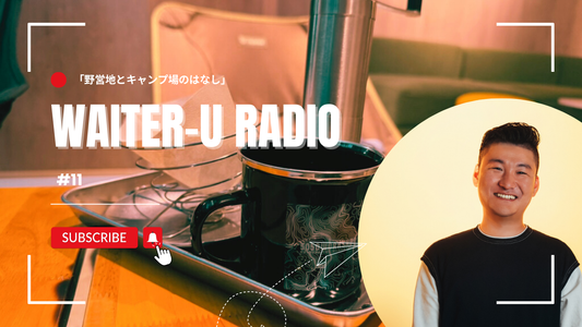 WAITER-U RADIO#11「キャンプデビューはキャンプ場から！野営との違いを徹底解説」