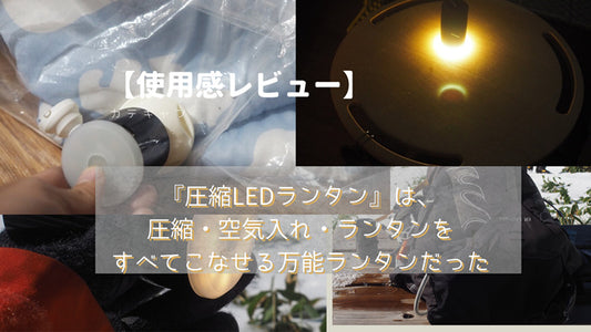 【使用感レビュー】キャンプだけじゃない！？『圧縮LEDランタン』は、圧縮・空気入れ・ランタンをすべてこなせる万能ランタンだった