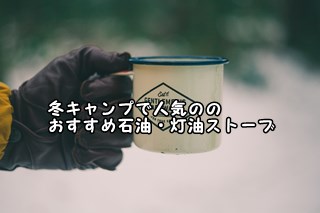 冬キャンプで人気ののおすすめ石油・灯油ストーブ