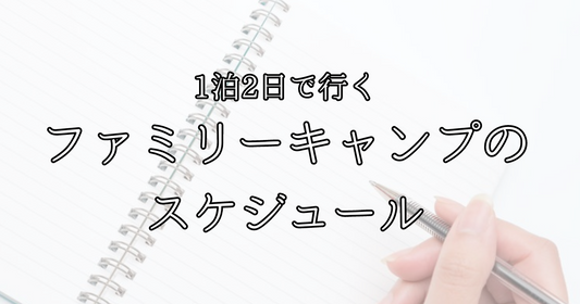 1泊2日で行くファミリーキャンプのスケジュール！！みんなはどう過ごす？